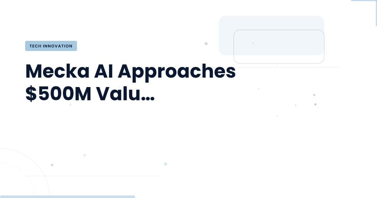 Mecka AI: ¿Qué significa su valoración de $500M para el sector tecnológico?