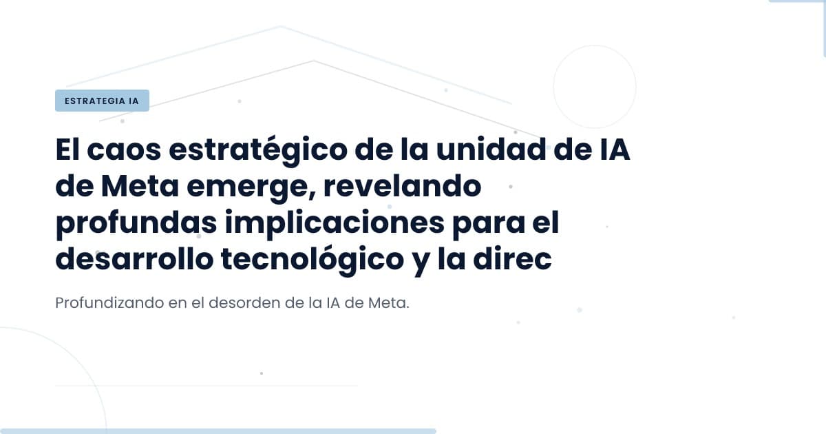 Meta y su Unidad de IA: Confusión y Desafíos en el Camino