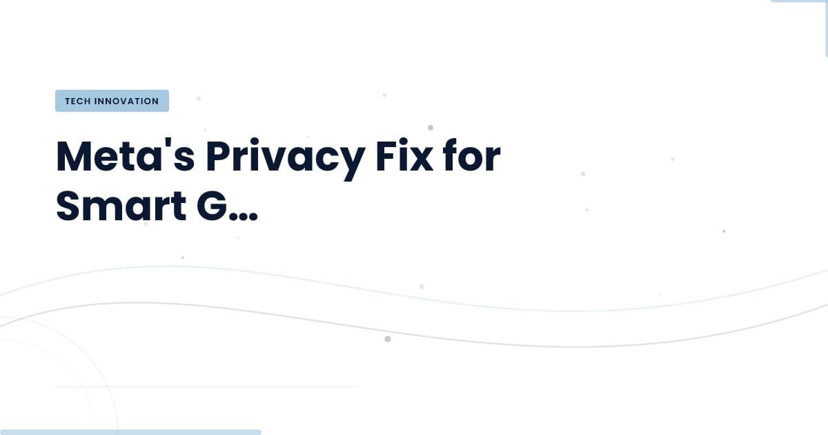 Meta's Smart Glasses: Addressing Privacy Concerns Head-On