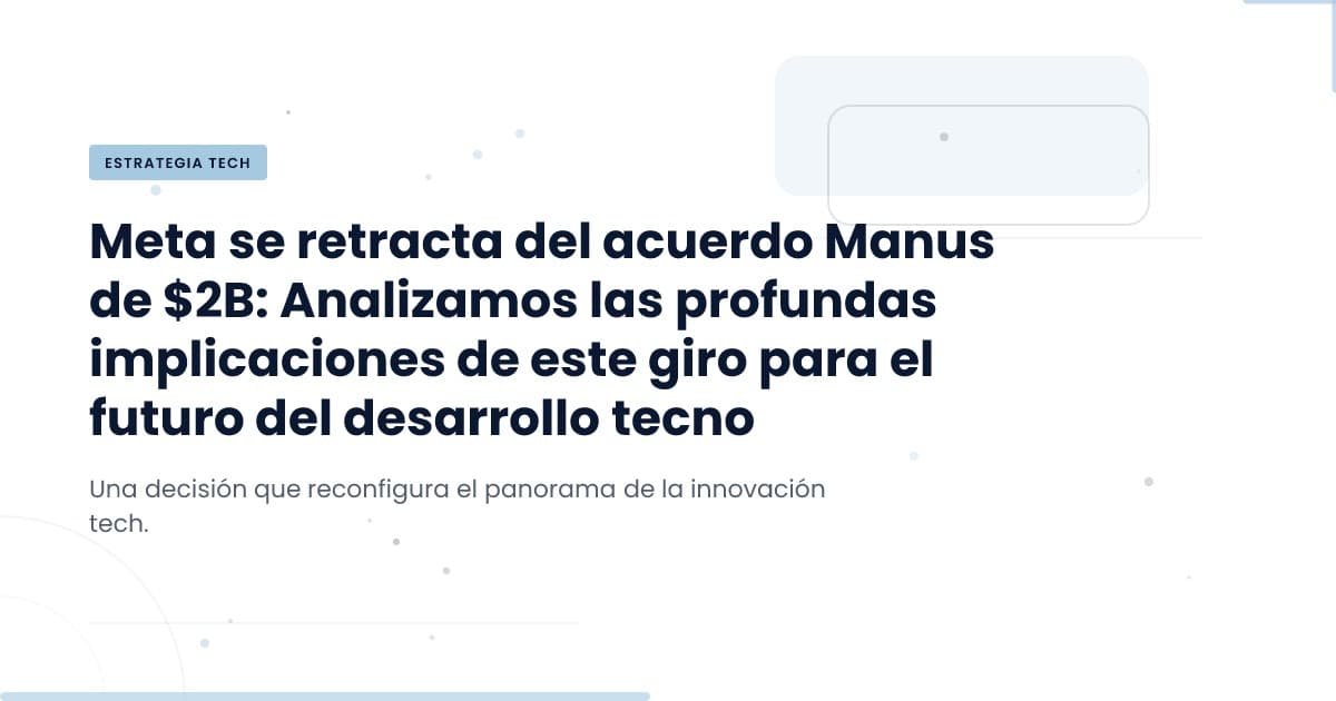 Meta's Manus Deal Reversal: What It Means for Tech Development