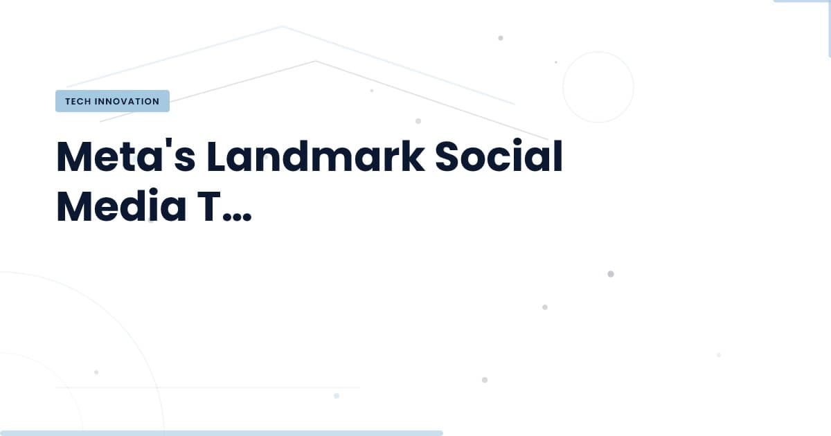 Navigating Legal Challenges in Social Media: Insights from Meta's Trial