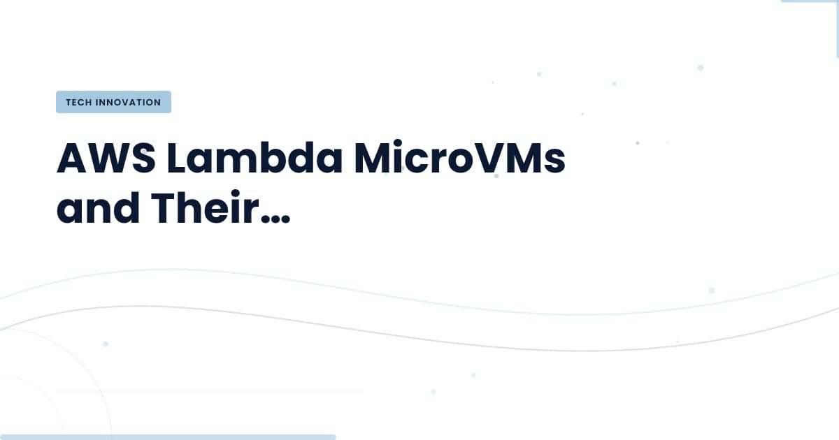 MicroVMs de AWS Lambda: ¿Qué significan para tu arquitectura?