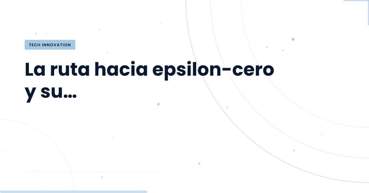 Epsilon-cero: Implicaciones Clave para la Tecnología Moderna