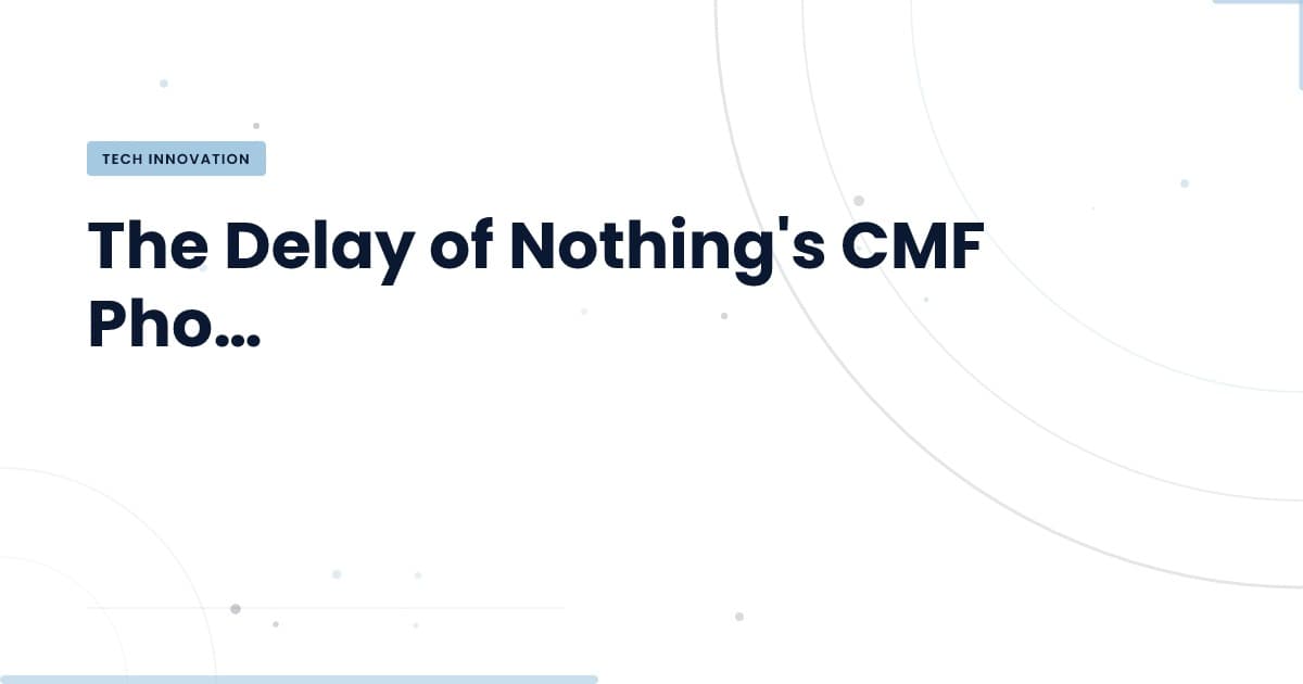 RAM Prices Delay Nothing's CMF Phone: What It Means for Tech Development