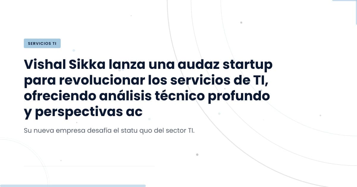 La Nueva Apuesta de Vishal Sikka: Retos y Oportunidades en Servicios IT