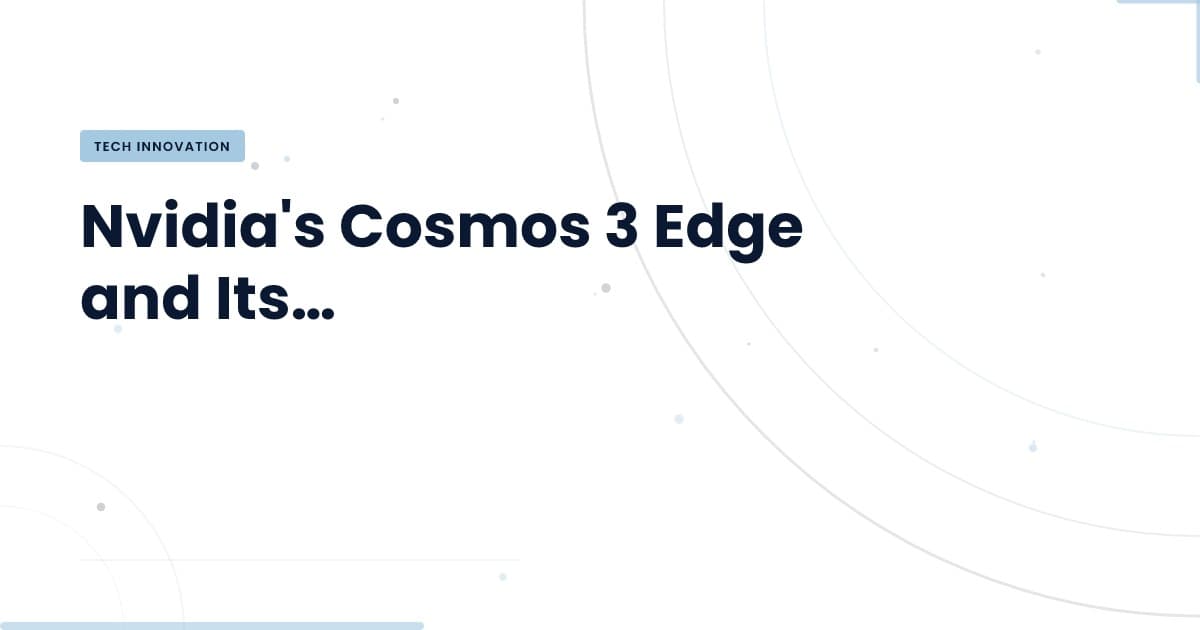 Nvidia's Cosmos 3 Edge: Redefining AI Infrastructure