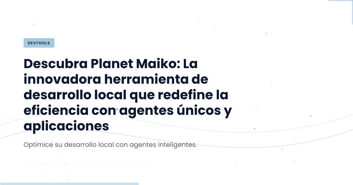 Planet Maiko: The Local Dev Tool Redefining Agent Interaction