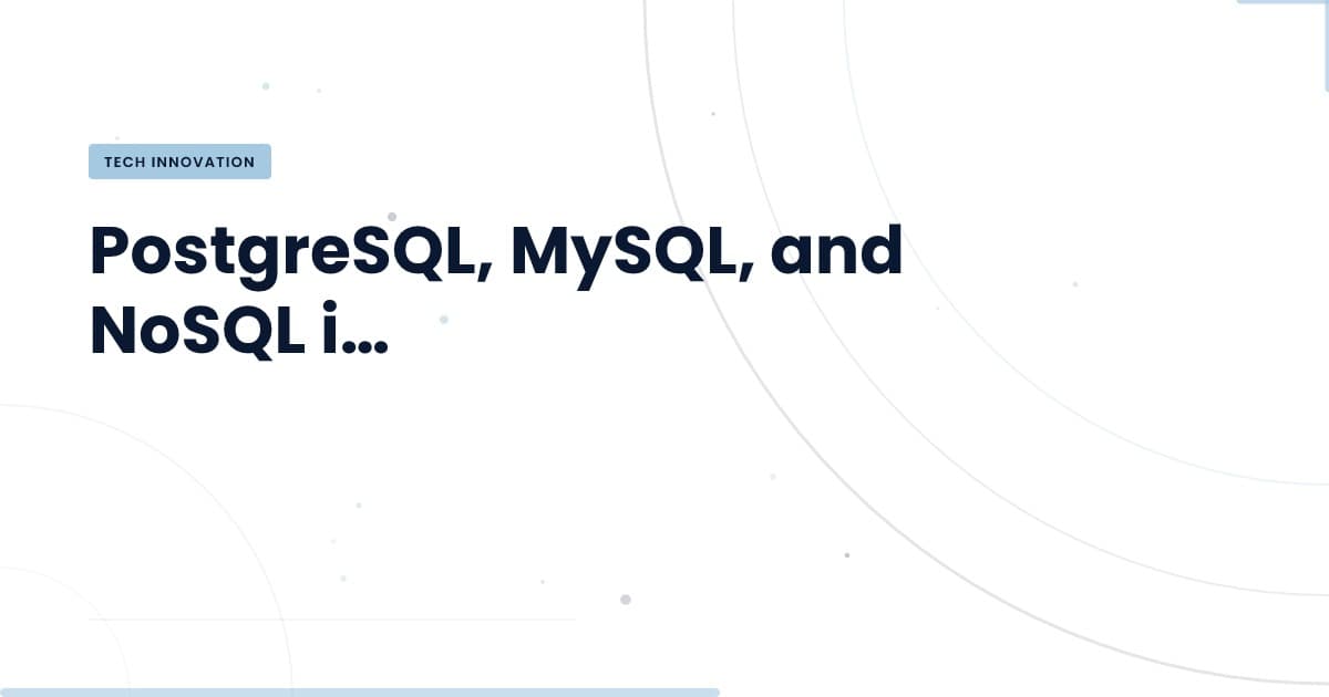 Choosing the Right Database: PostgreSQL vs MySQL vs NoSQL