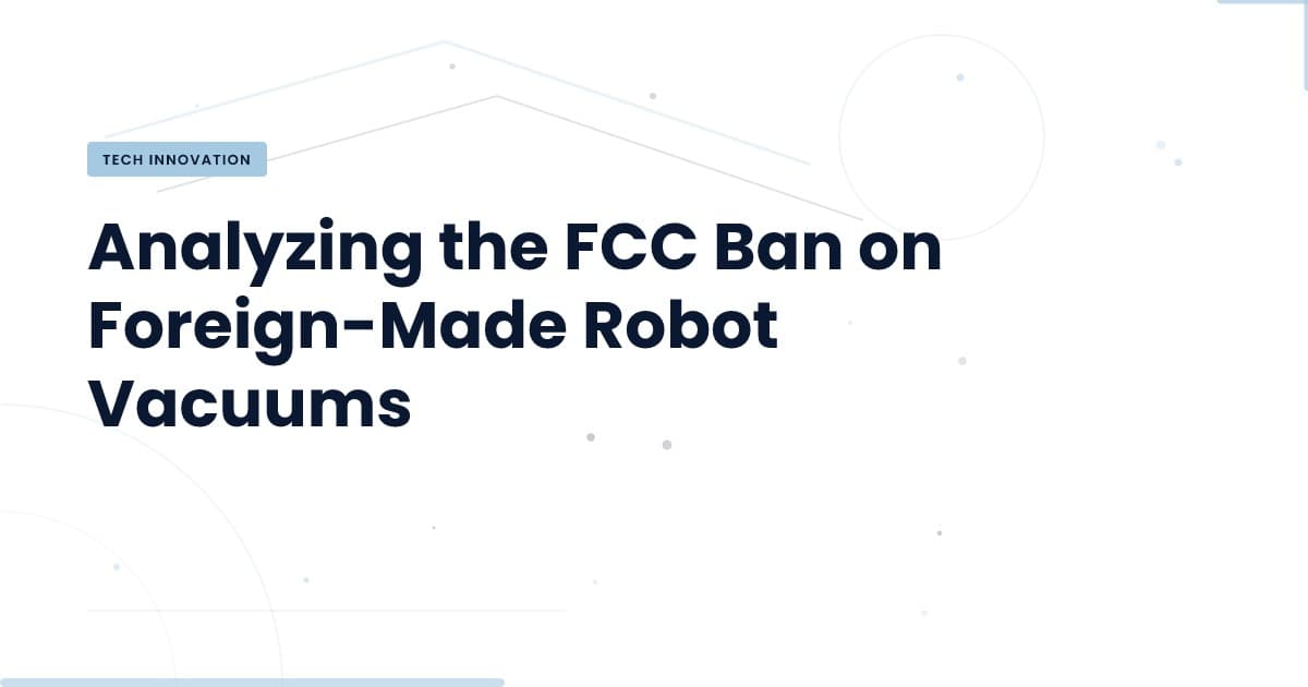 What Does the FCC Ban Mean for Your Robot Vacuum?
