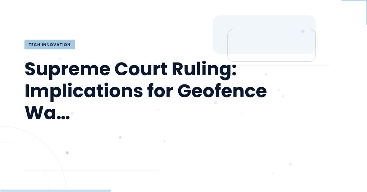 Supreme Court's Geofence Ruling: A Game Changer for Privacy