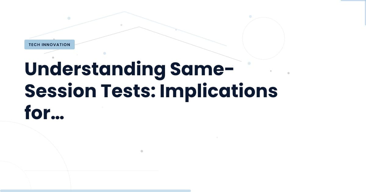 Same-Session Tests: What They Mean for Your Development Strategy