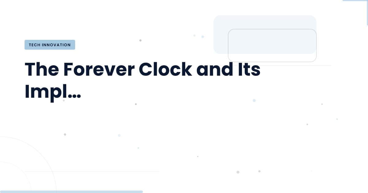 The Forever Clock: A New Standard in Timekeeping Technology