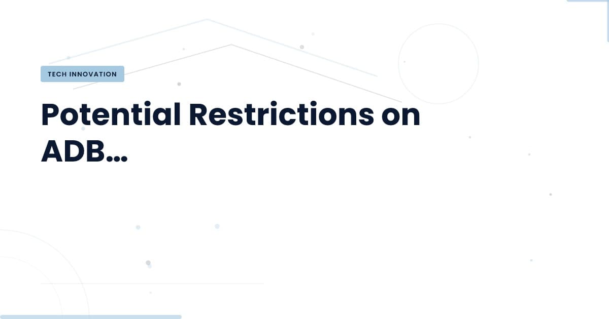 Android's ADB Restrictions: A Threat to Developer Ecosystems?