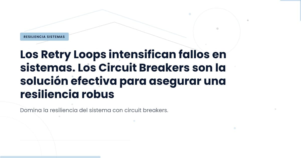 ¿Por qué un ciclo de reintentos puede empeorar un fallo?