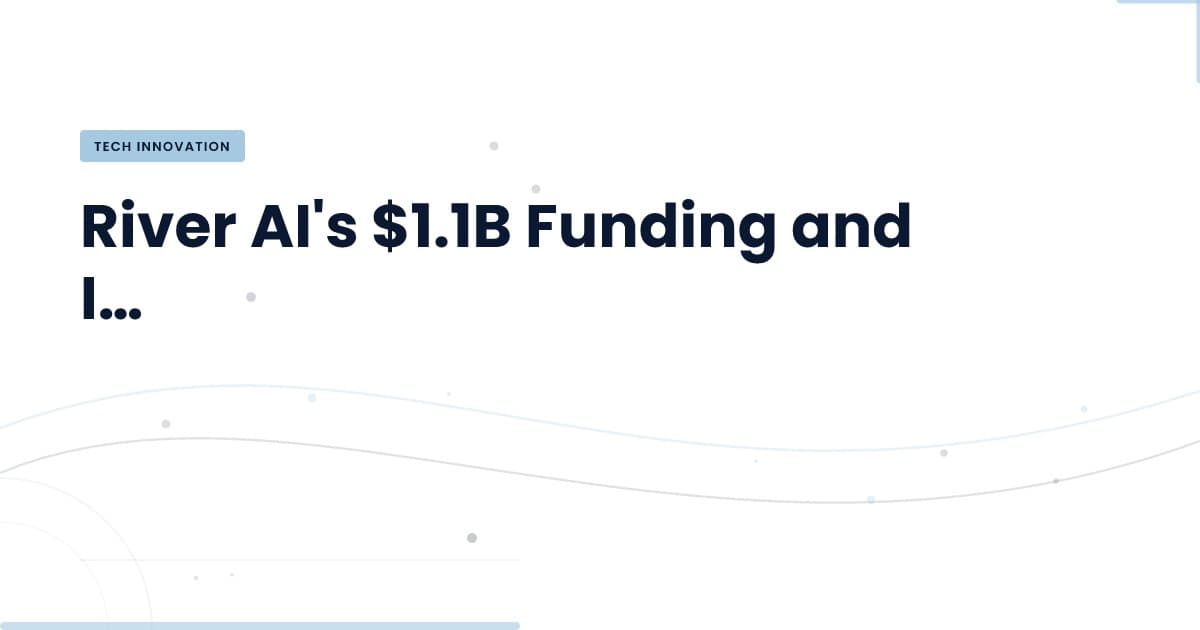 River AI: ¿Qué significa la inversión de $1.1B?