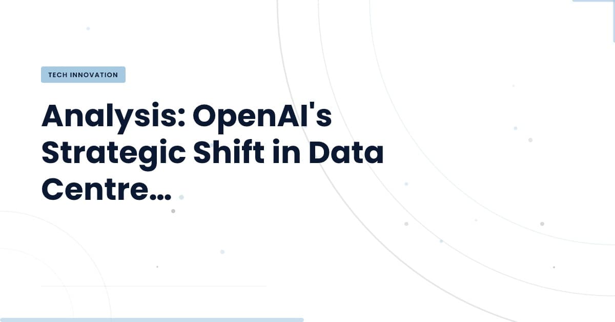 OpenAI's Data Centre Shift: What It Means for Tech Development