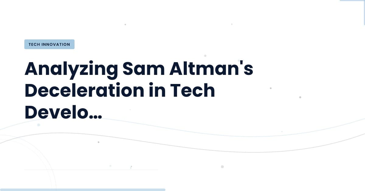 Deceleration in Tech: What Sam Altman's Shift Means for You