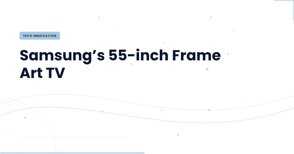 Samsung’s Frame TV: More Than Just a Screen