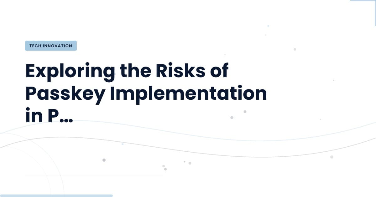 Passkeys Exposed: The Hidden Risks in Passwordless Authentication