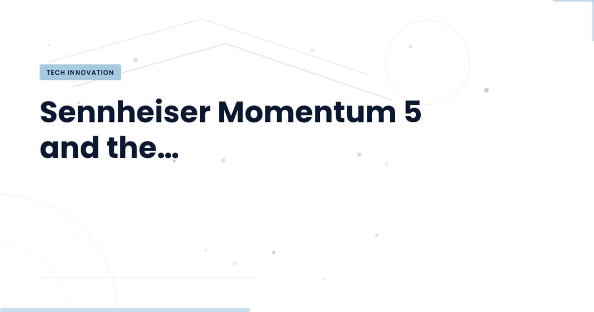 Sennheiser Momentum 5: ¿Por qué es un cambio de juego?
