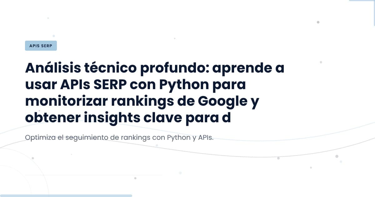 Unlocking Google Rankings: A Practical Guide to SERP APIs with Python