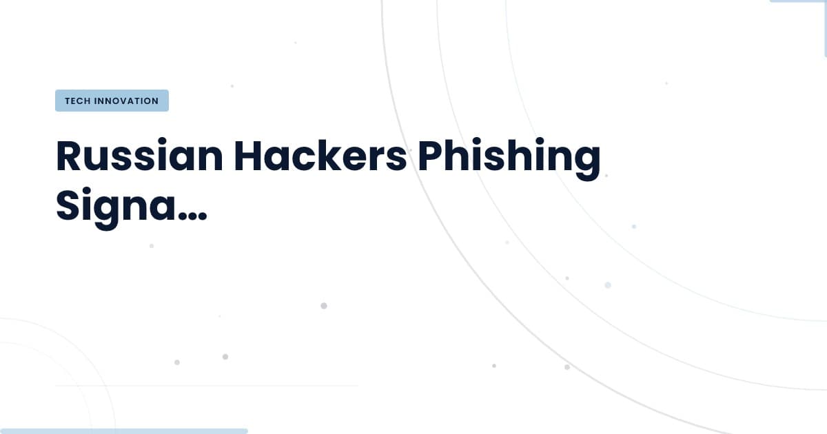 Phishing Alert: How Russian Hackers Exploit Signal Users
