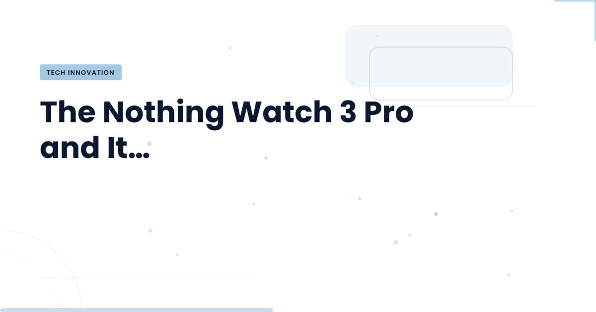 The Nothing Watch 3 Pro: A Game Changer for Smartwatches?