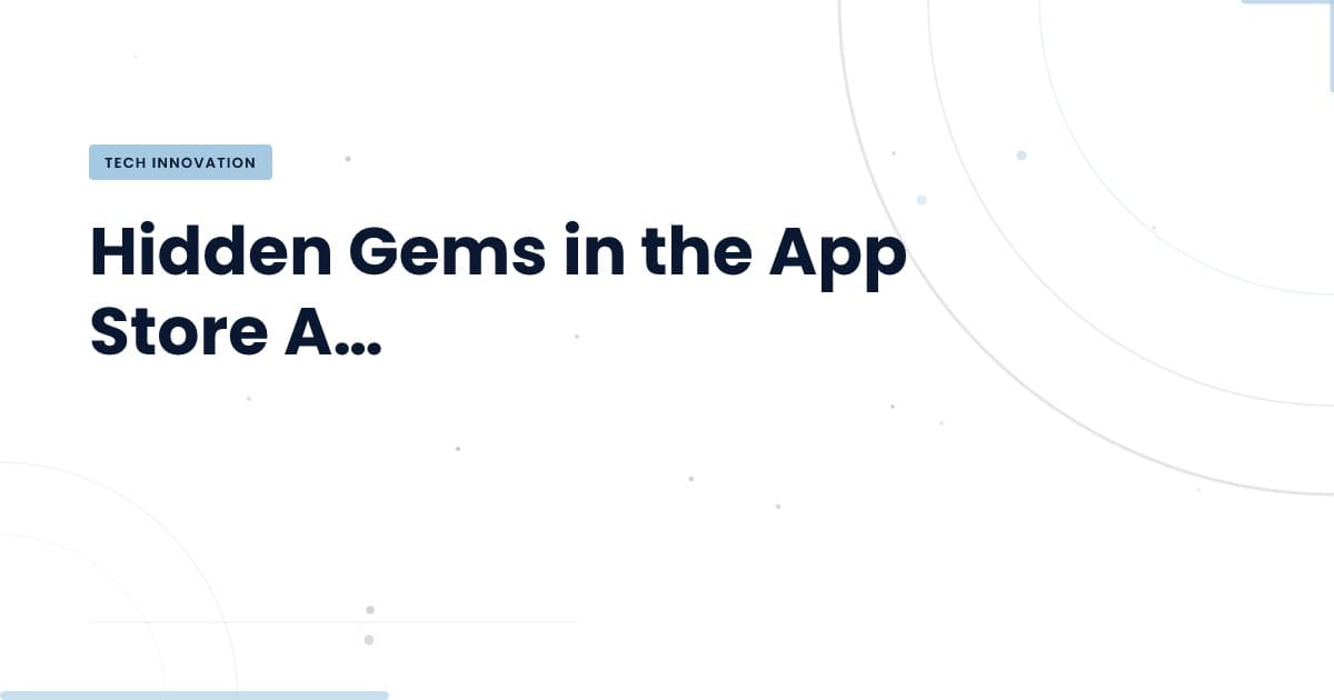 Uncovering App Store Gems: The Software You Didn't Know You Needed
