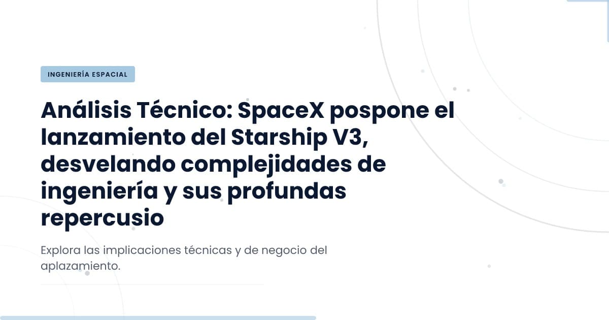 SpaceX detiene el lanzamiento del Starship V3: ¿qué significa para la tecnología?