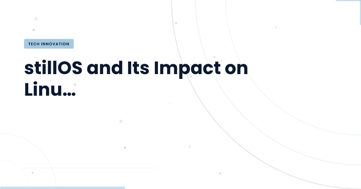 Revolutionizing Linux Onboarding: A Deep Dive into stillOS