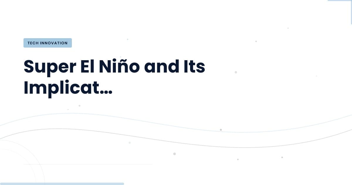 Understanding Super El Niño: What It Means for Tech Development