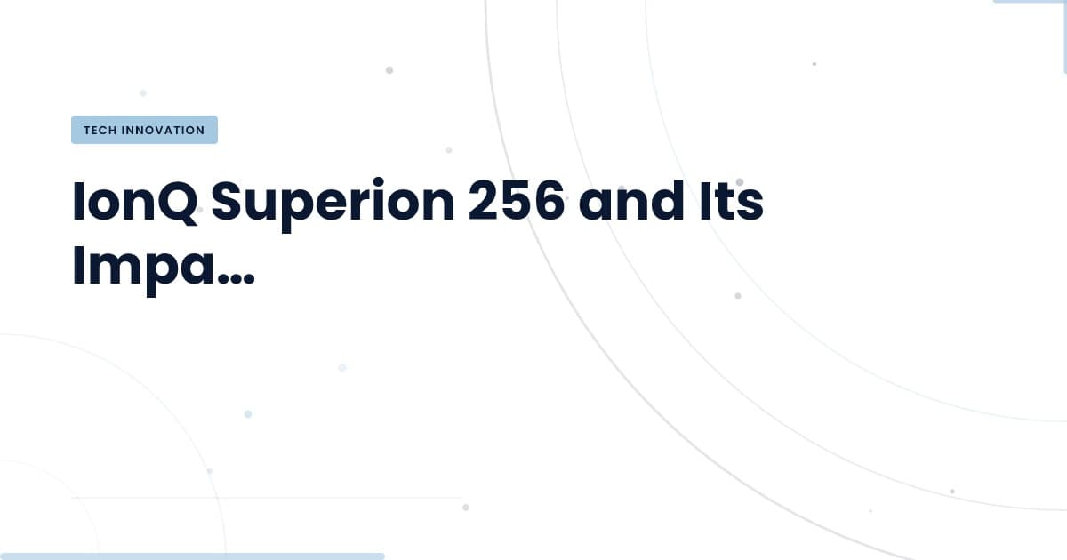 IonQ Superion 256: Revolutionizing Quantum Computing Production