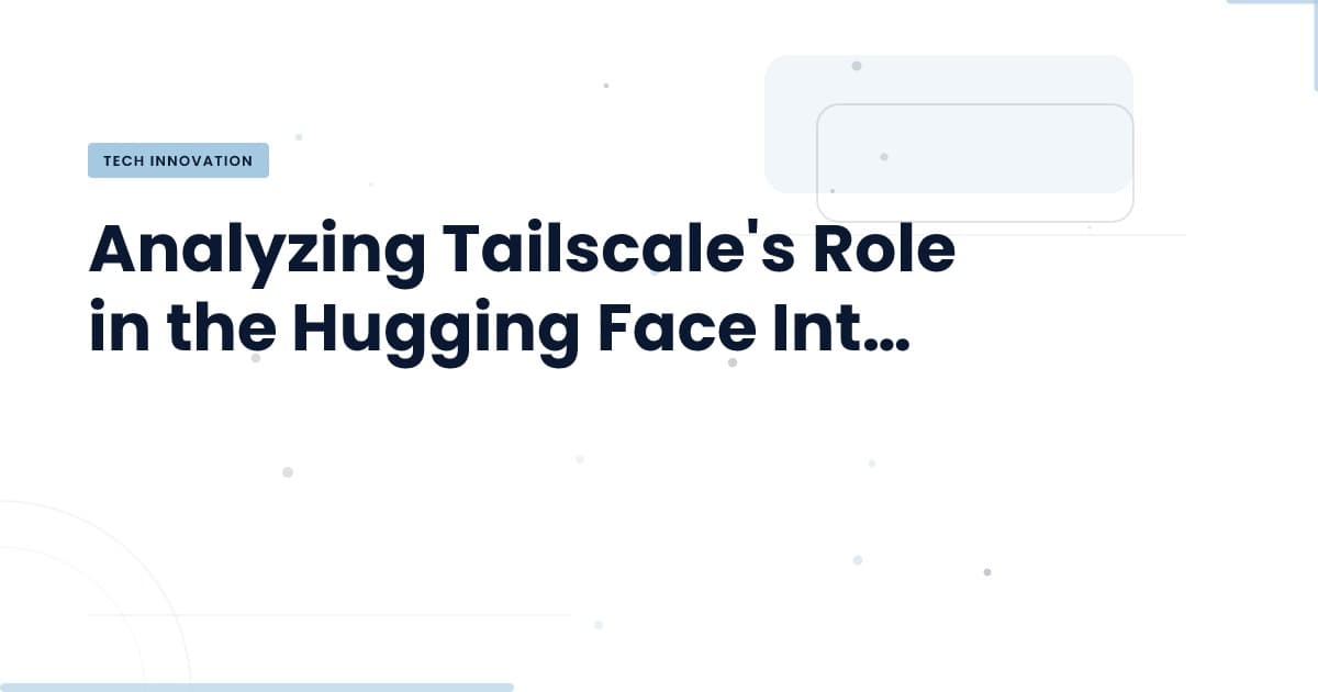 Intrusión en Hugging Face: Lecciones Aprendidas con Tailscale