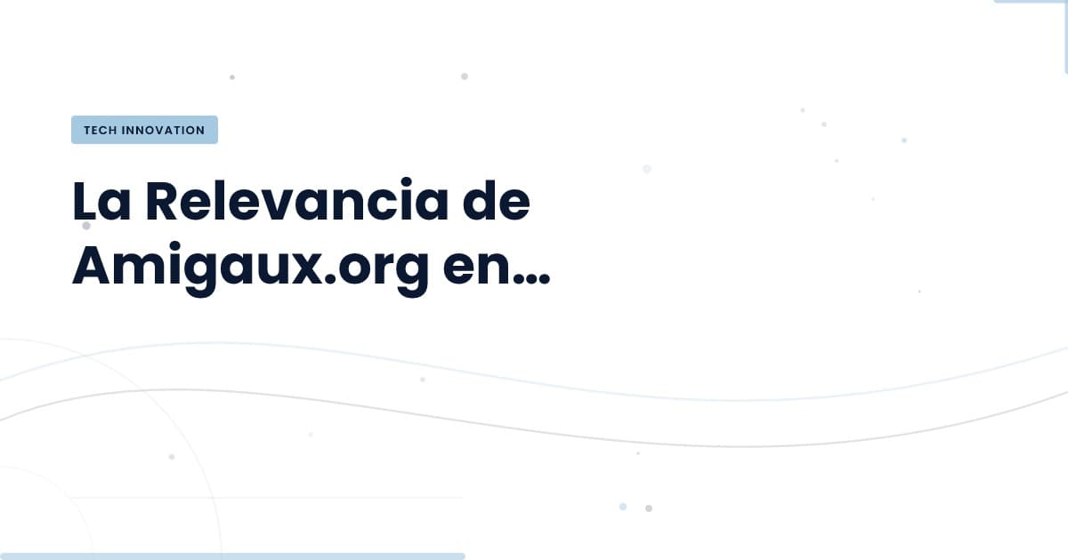 Amigaux.org: ¿Por qué es clave para el desarrollo tech actual?