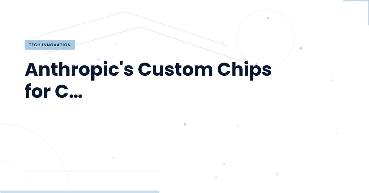 Anthropic y el Futuro de los Chips Personalizados: ¿Qué Implica?