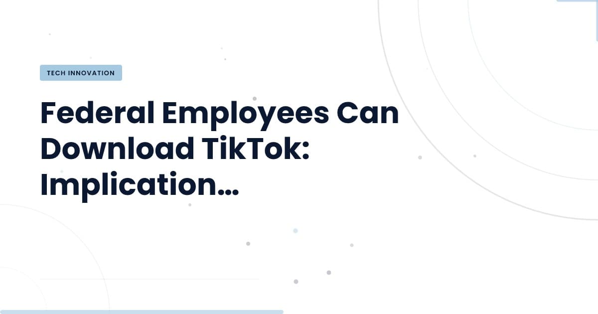 TikTok regresa a los dispositivos federales: ¿Qué significa esto?