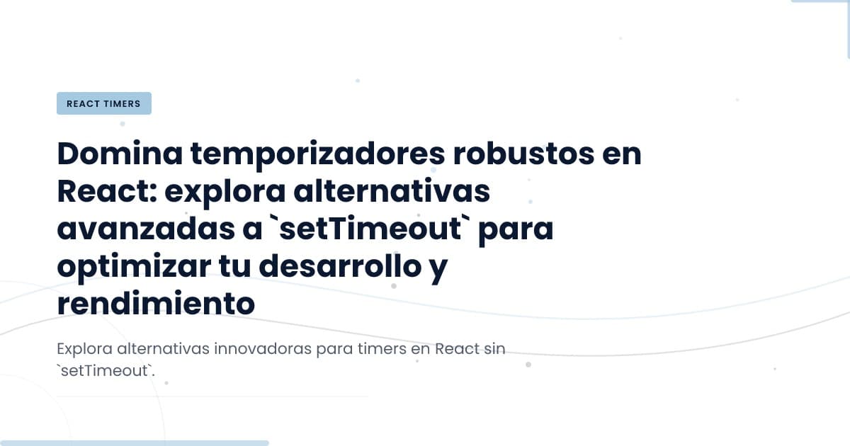 Revolutionizing Timing in React: Alternatives to setTimeout