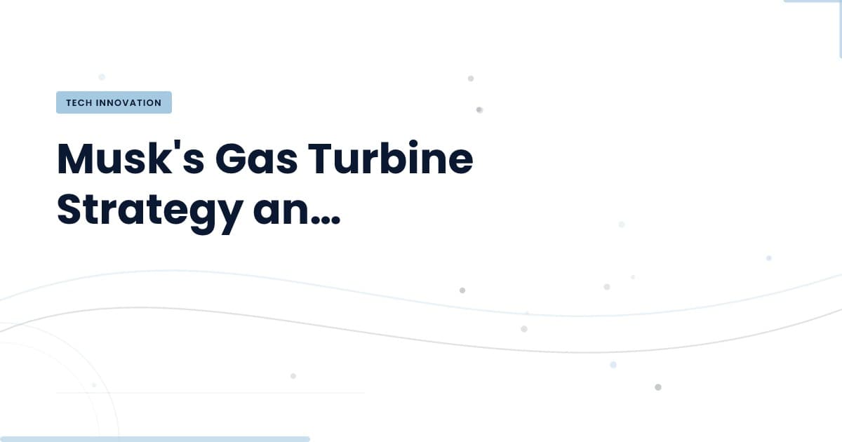 Musk’s Gas Turbines: Innovation Meets Controversy