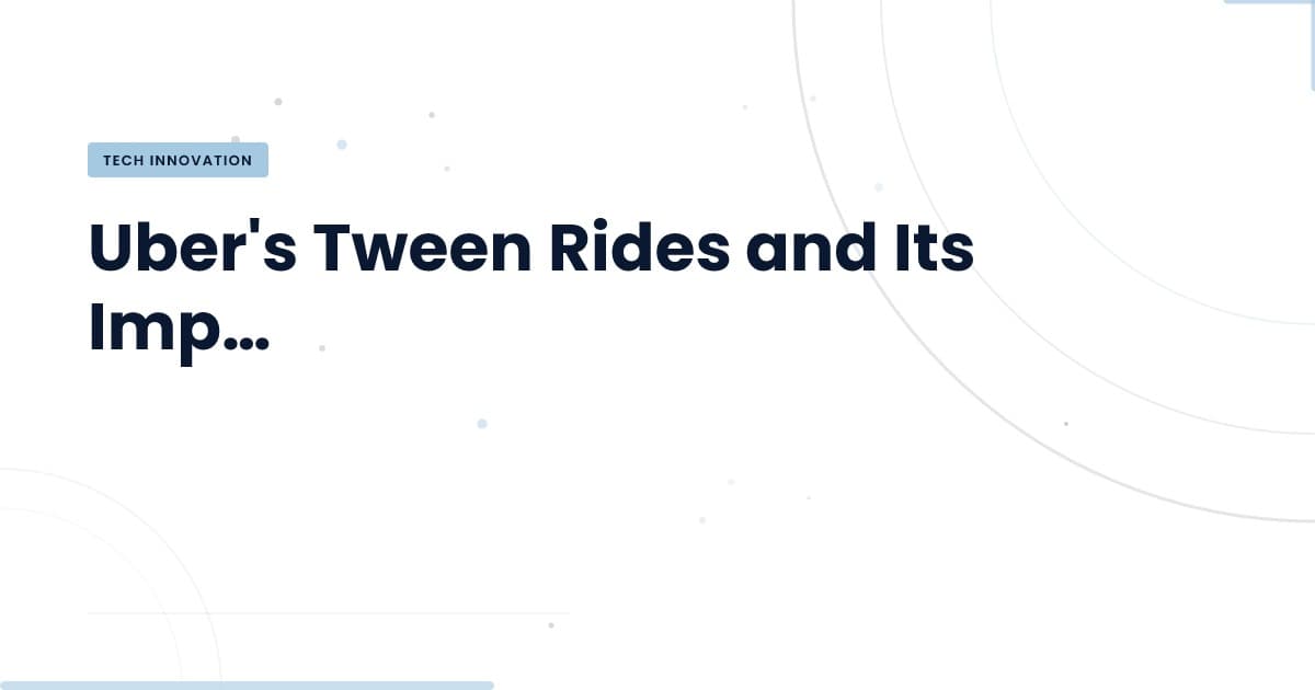 Uber's Tween Rides: A New Frontier in Safety and Technology