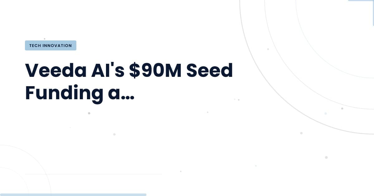 Veeda AI's $90M Seed Funding: What It Means for the AI Landscape