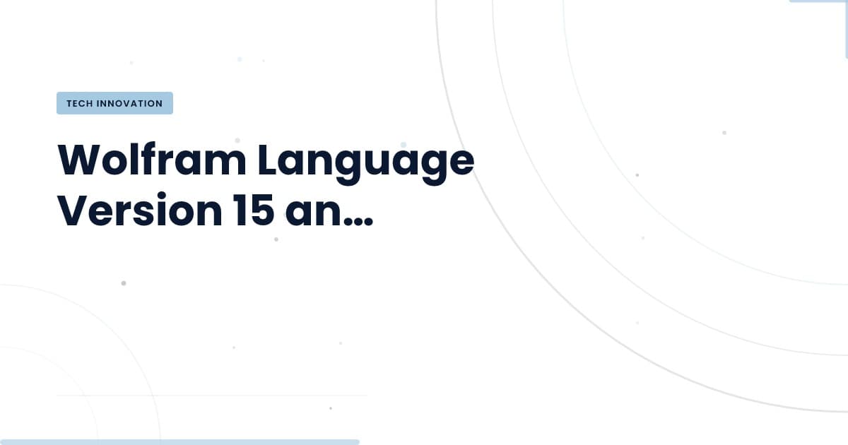 Wolfram Language 15: What’s New and What It Means for Developers
