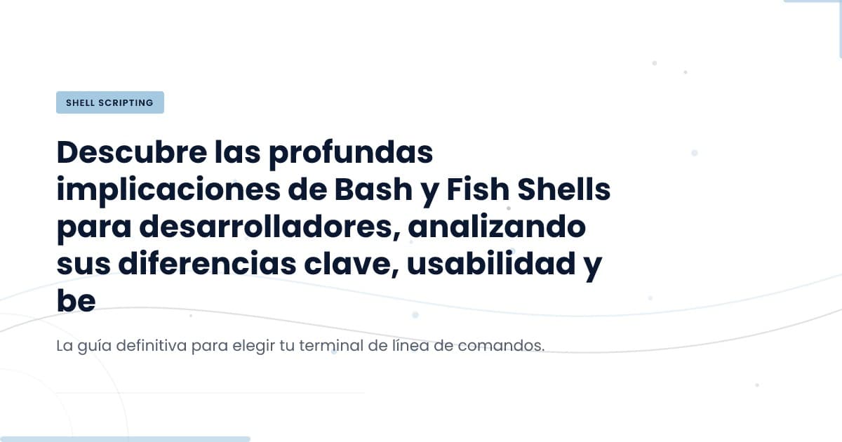 Bash vs. Fish: ¿Cuál es el mejor shell para tu equipo?