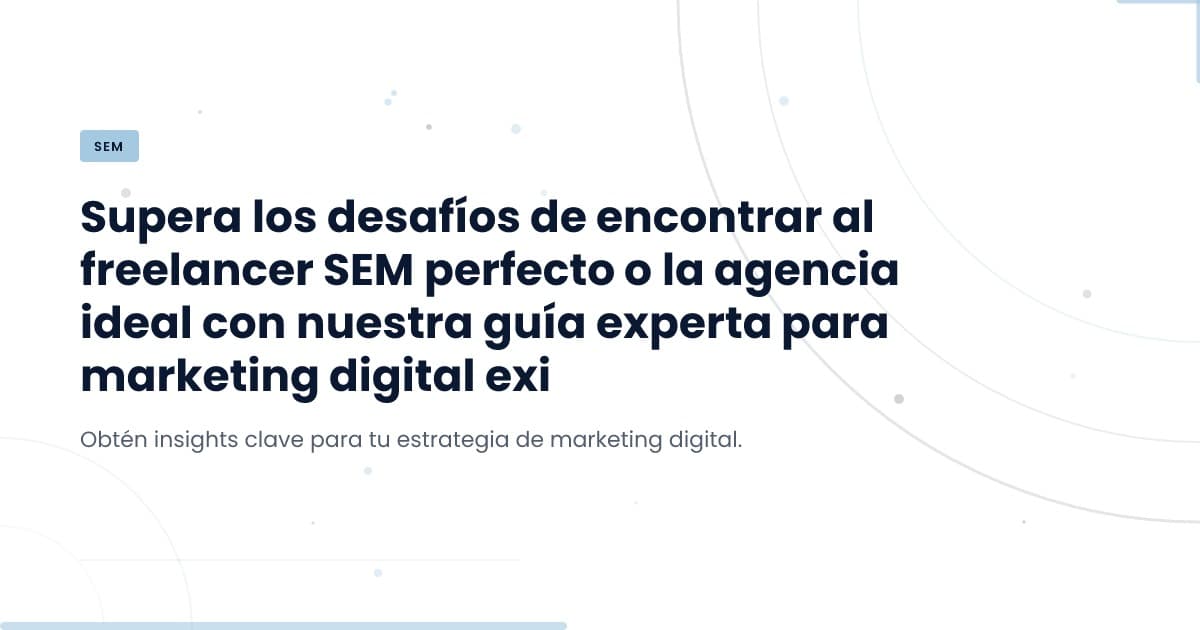 ¿Por qué es tan difícil encontrar un buen freelancer SEM?