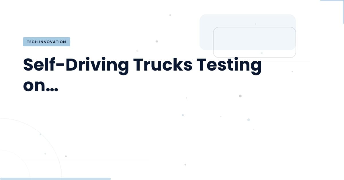 The Road Ahead: Self-Driving Trucks Begin Testing