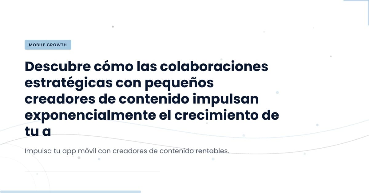 Colaborar con creadores de contenido: ¿una estrategia efectiva para tu app?