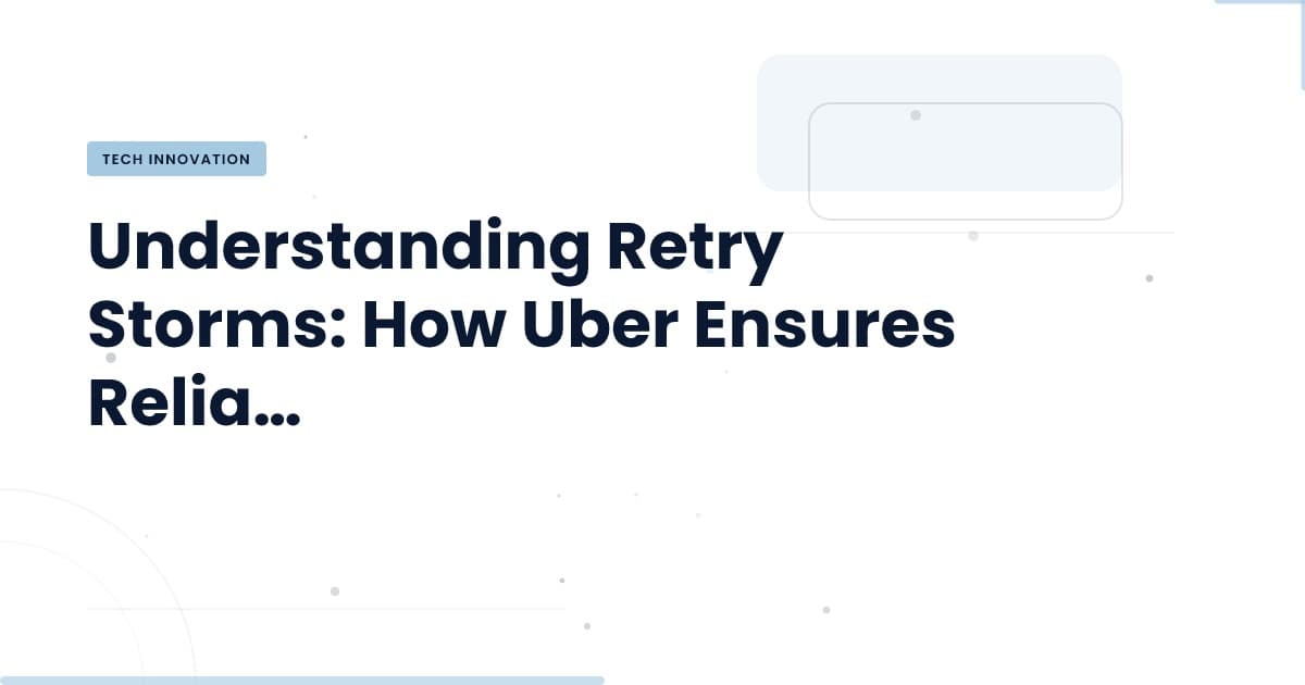 Taming Retry Storms: Uber's Approach to System Resilience