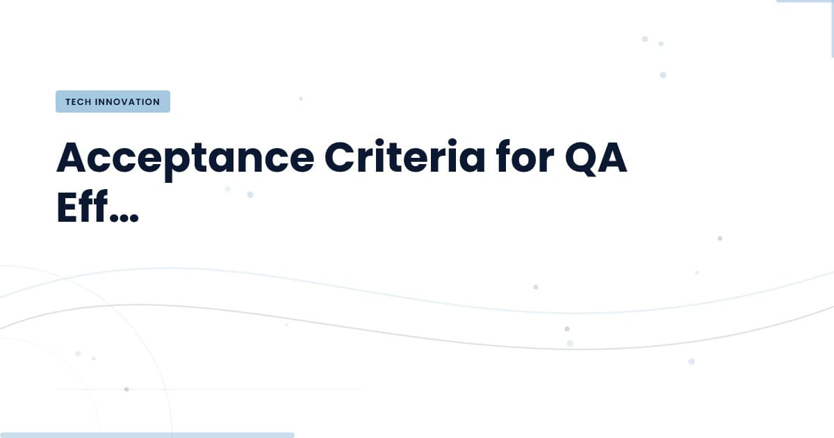Criterios de aceptación: la clave para un QA eficiente