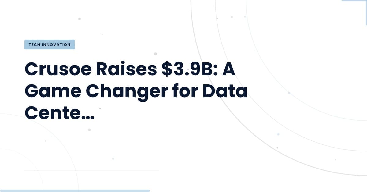 Crusoe's $3.9B Funding: Transforming Data Infrastructure