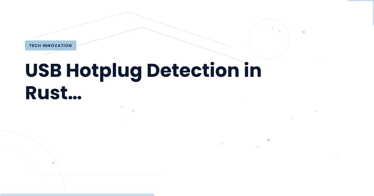 Unlocking USB Hotplug Detection in Rust: A New Era for Device Management