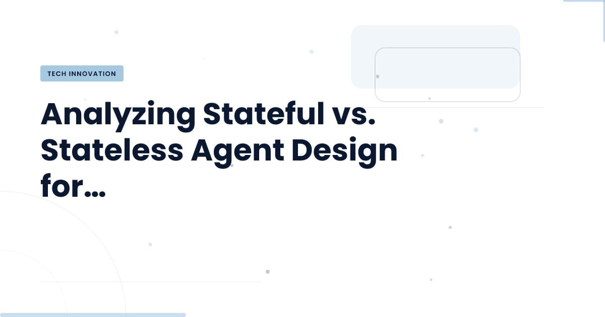 Stateful vs. Stateless: Choosing the Right Agent Design